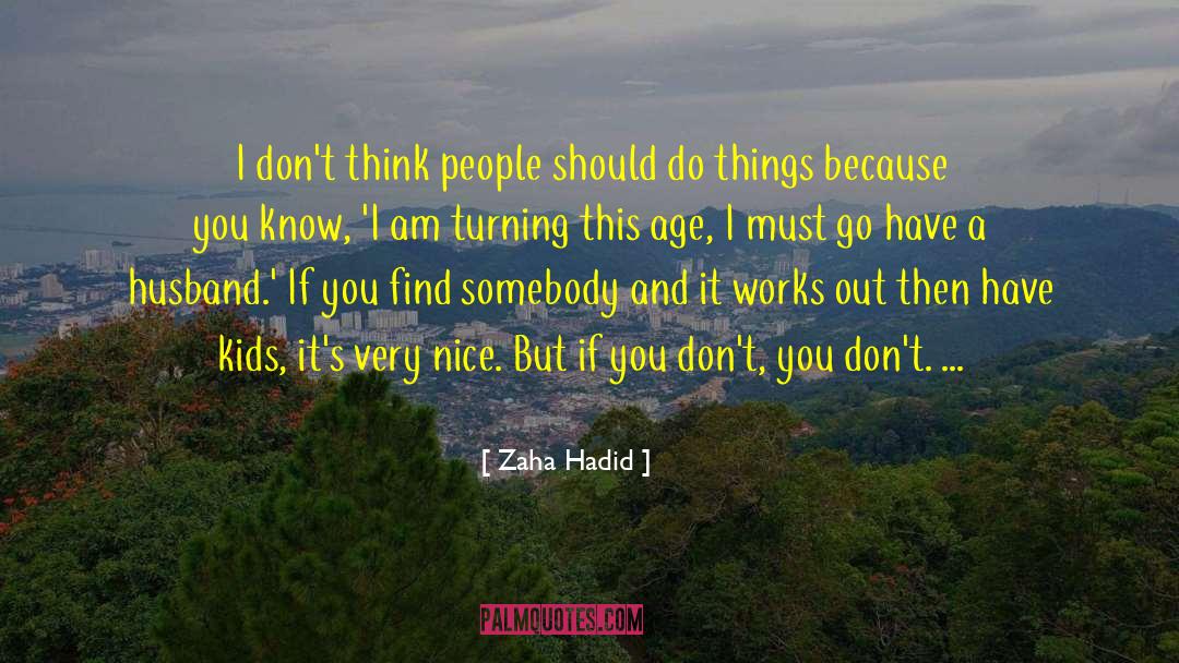 Zaha Hadid Quotes: I don't think people should