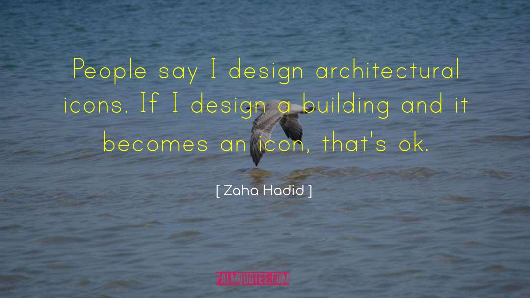 Zaha Hadid Quotes: People say I design architectural