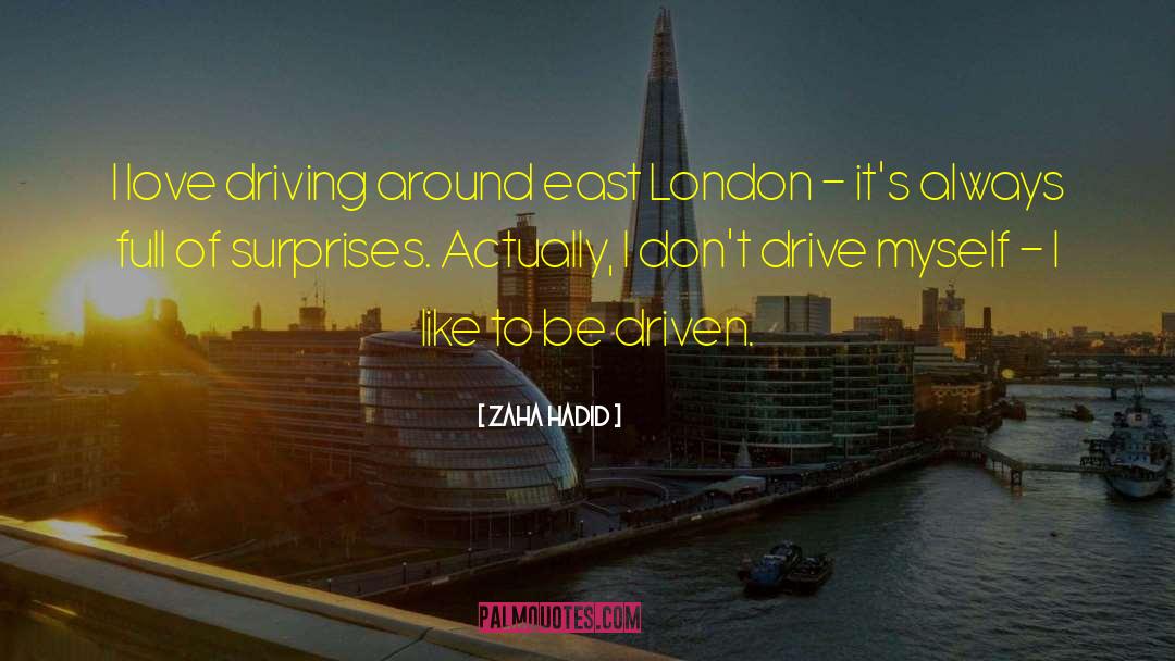 Zaha Hadid Quotes: I love driving around east