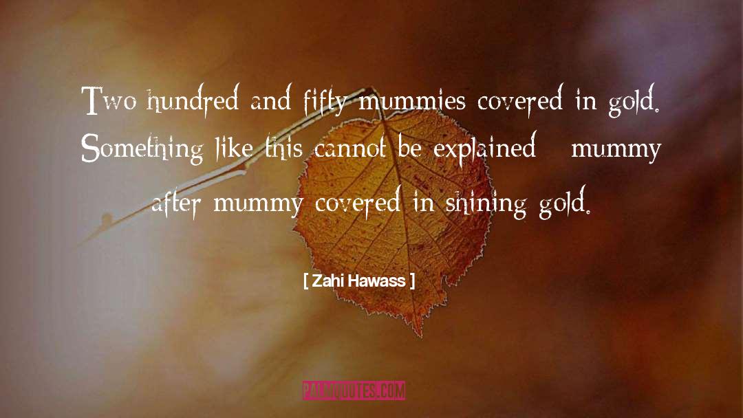 Zahi Hawass Quotes: Two hundred and fifty mummies