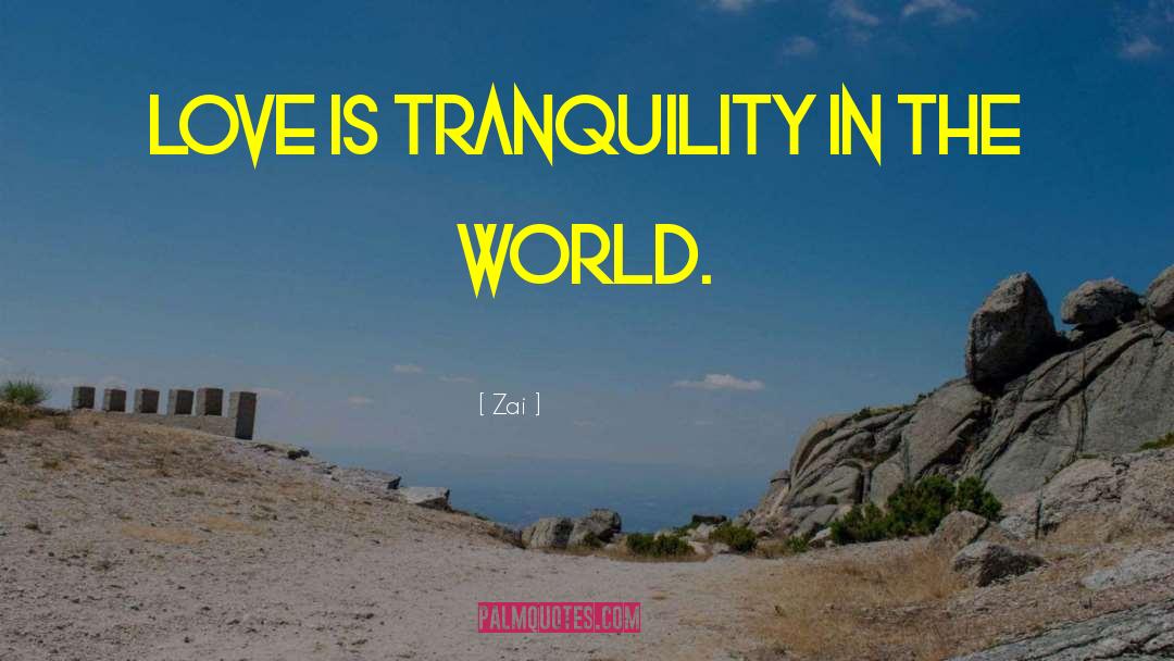 Zai Quotes: Love is tranquility in the