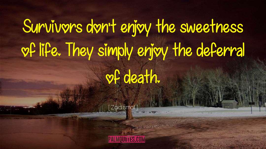 Zaid Ismail Quotes: Survivors don't enjoy the sweetness