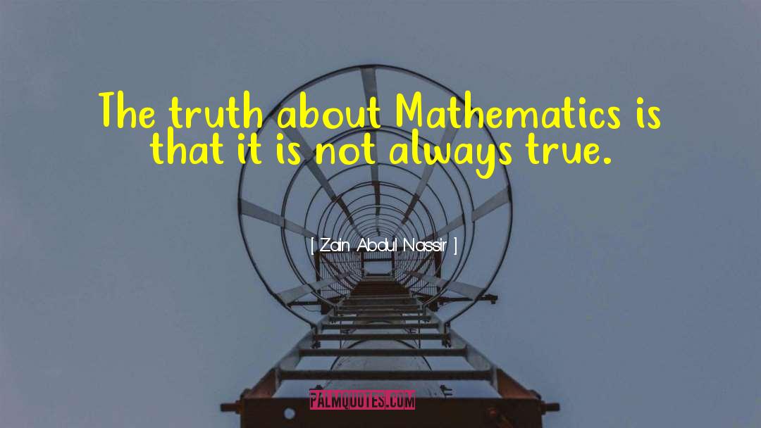 Zain Abdul Nassir Quotes: The truth about Mathematics is