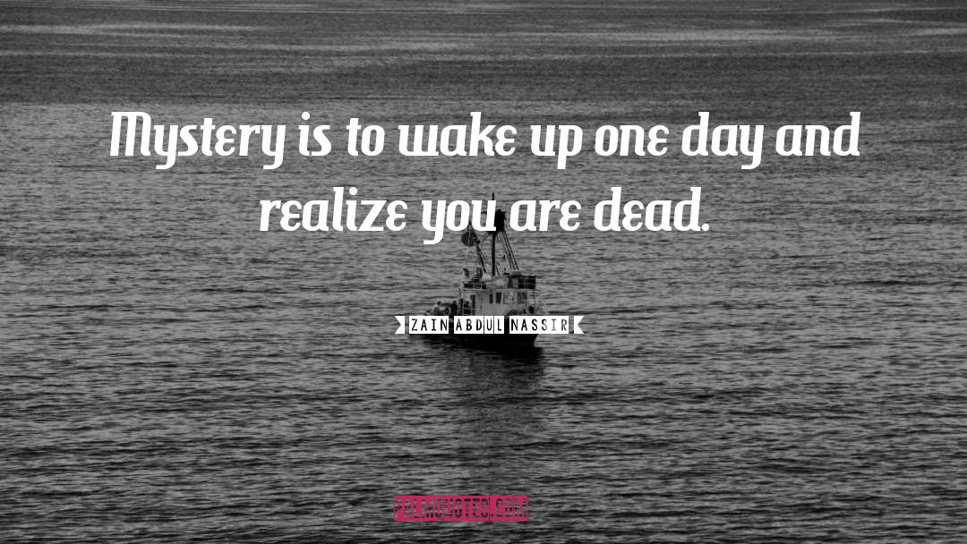 Zain Abdul Nassir Quotes: Mystery is to wake up