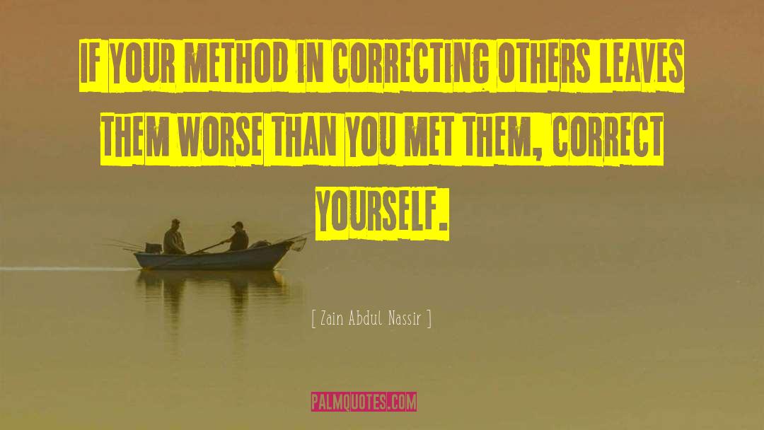 Zain Abdul Nassir Quotes: If your method in correcting