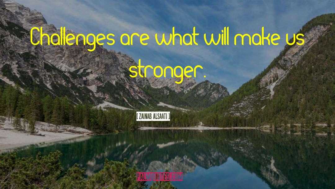 Zainab Alsaati Quotes: Challenges are what will make