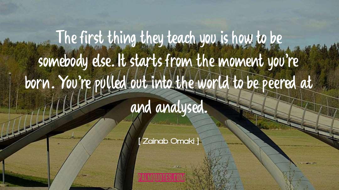 Zainab Omaki Quotes: The first thing they teach