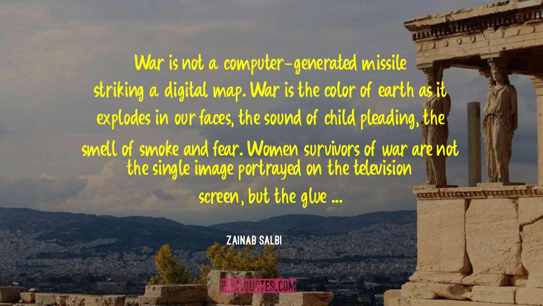 Zainab Salbi Quotes: War is not a computer-generated