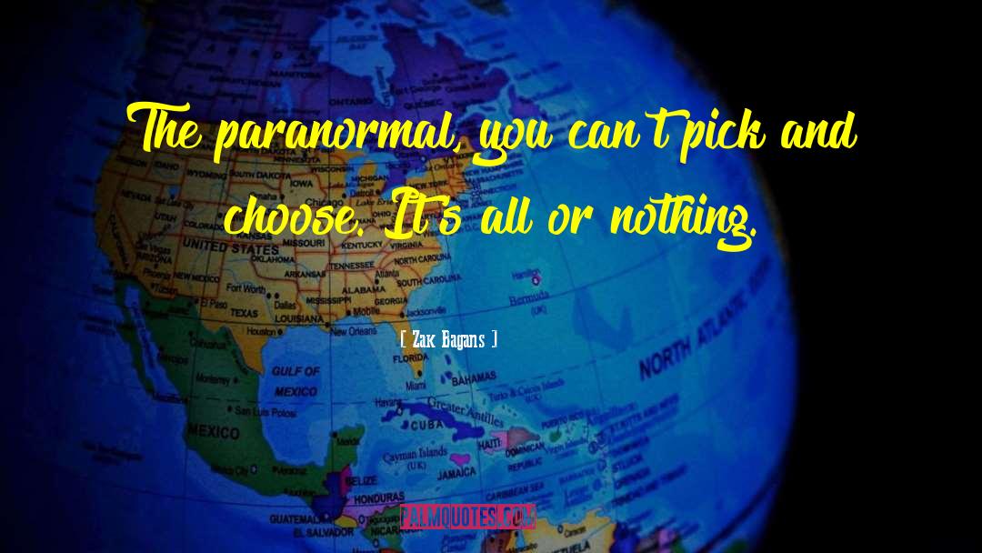 Zak Bagans Quotes: The paranormal, you can't pick
