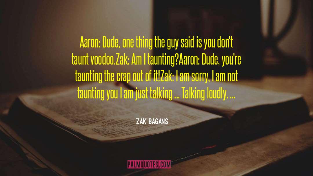 Zak Bagans Quotes: Aaron: Dude, one thing the