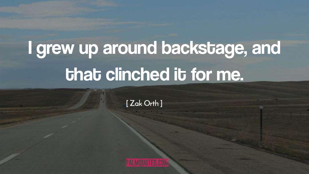 Zak Orth Quotes: I grew up around backstage,