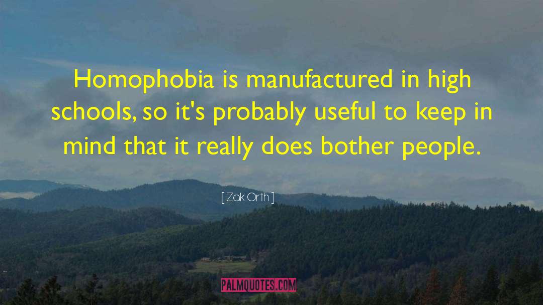 Zak Orth Quotes: Homophobia is manufactured in high