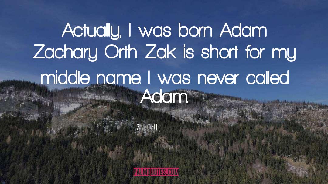 Zak Orth Quotes: Actually, I was born Adam