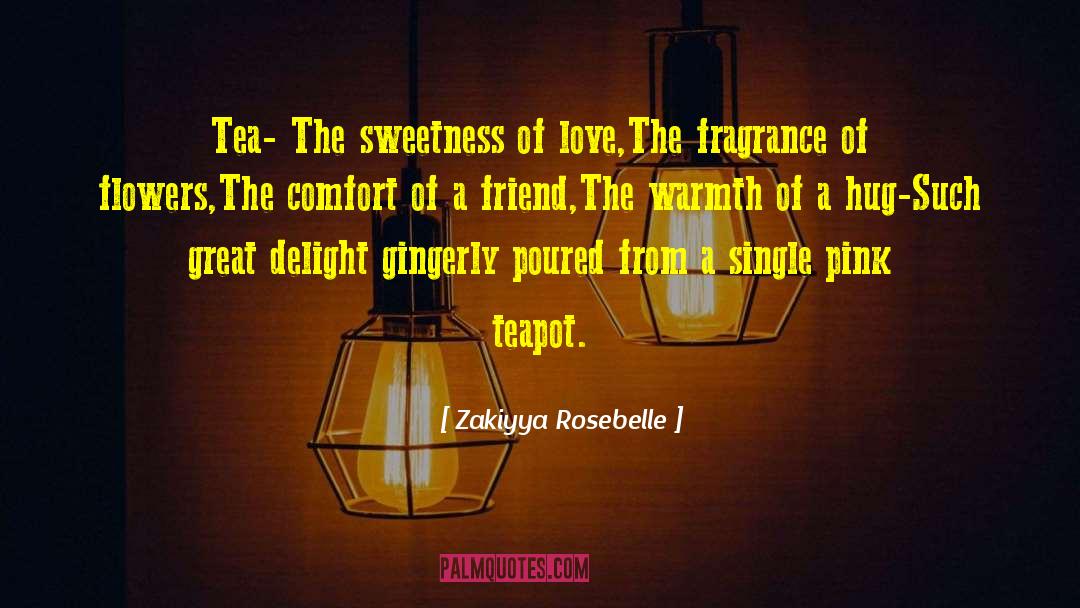 Zakiyya Rosebelle Quotes: Tea- <br />The sweetness of