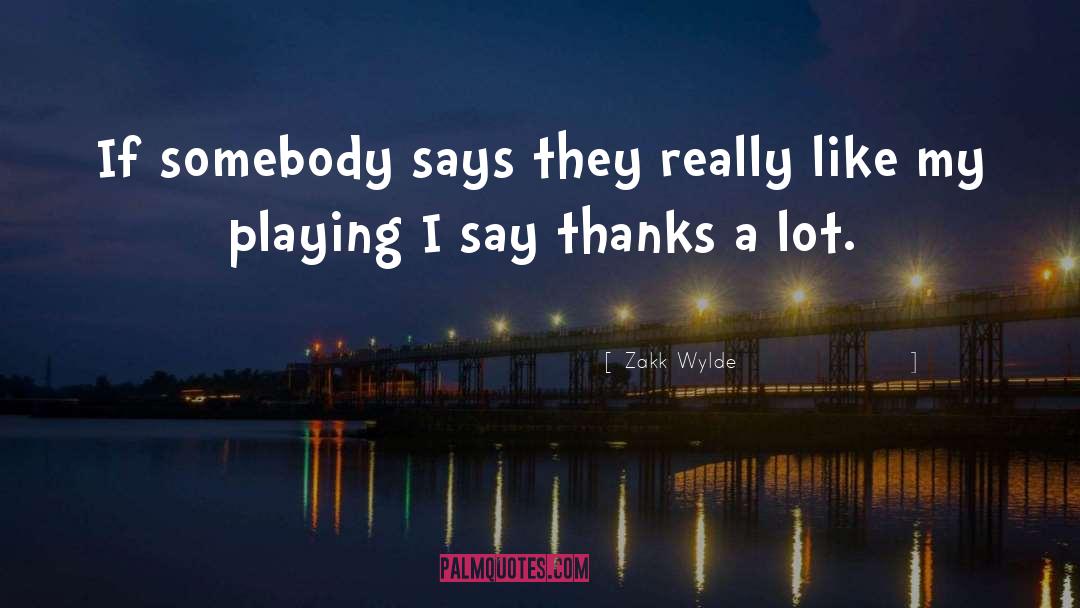 Zakk Wylde Quotes: If somebody says they really