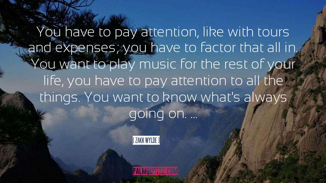 Zakk Wylde Quotes: You have to pay attention,