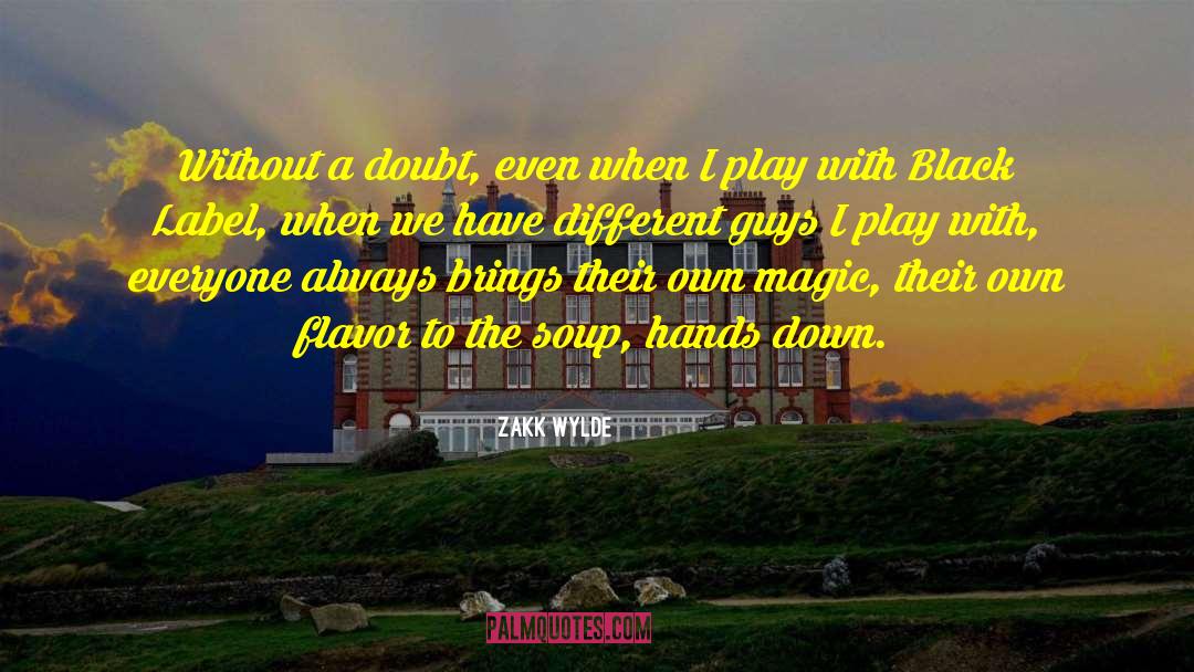 Zakk Wylde Quotes: Without a doubt, even when