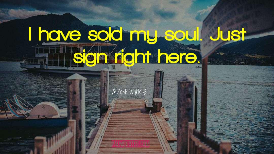 Zakk Wylde Quotes: I have sold my soul.