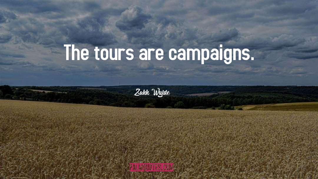 Zakk Wylde Quotes: The tours are campaigns.