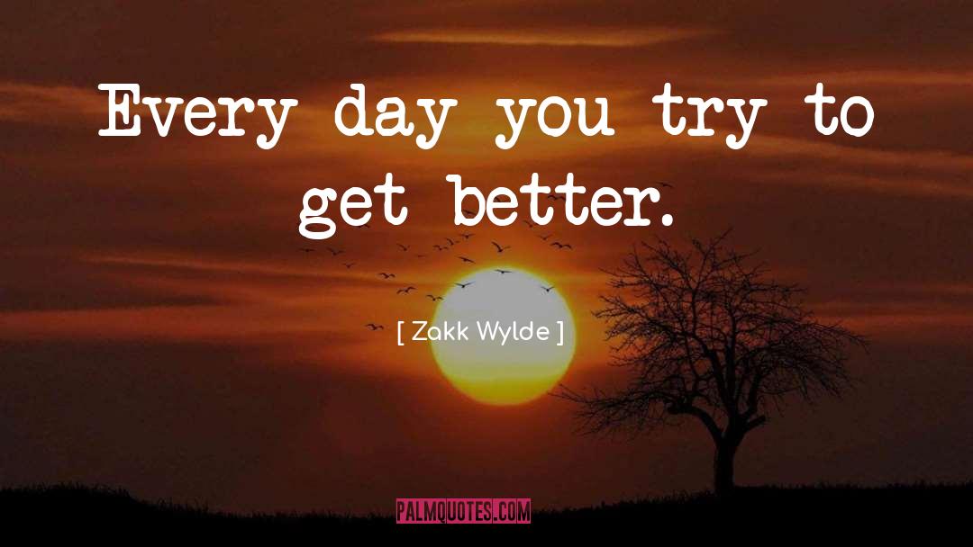 Zakk Wylde Quotes: Every day you try to