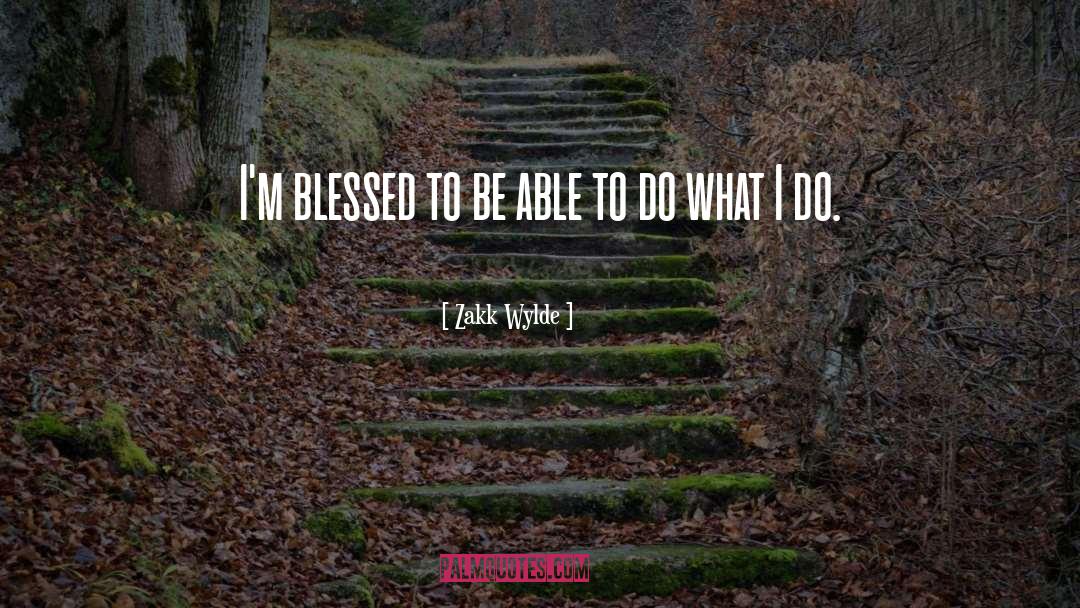 Zakk Wylde Quotes: I'm blessed to be able