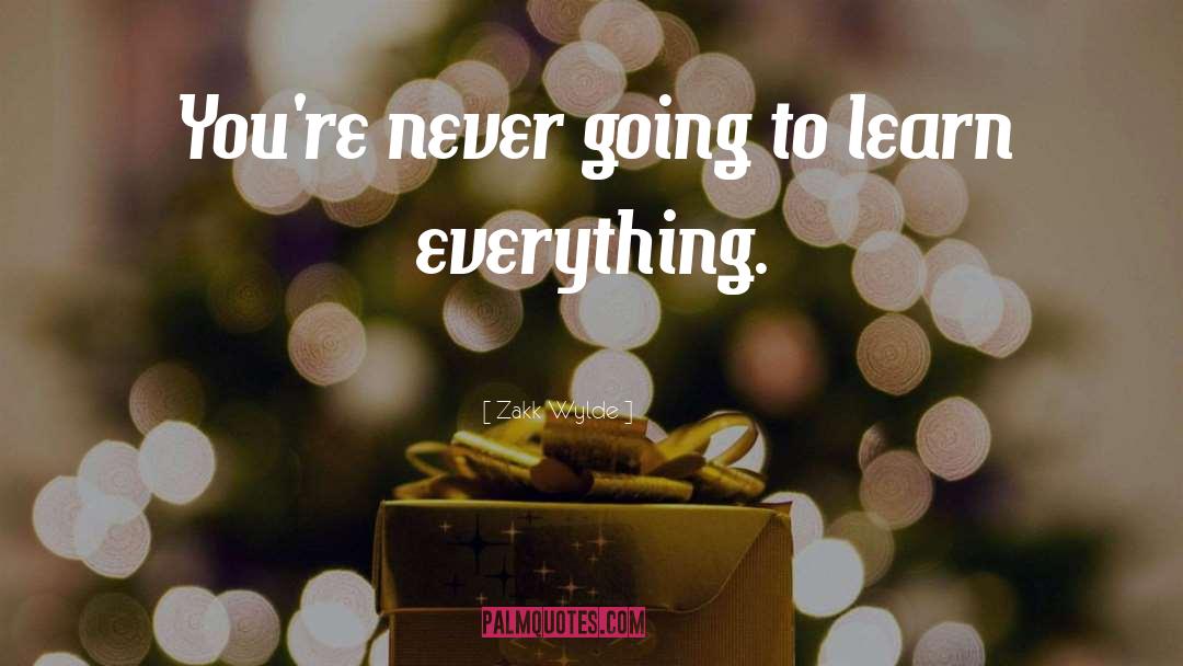 Zakk Wylde Quotes: You're never going to learn