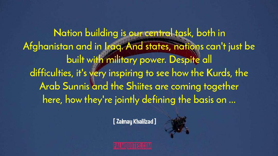 Zalmay Khalilzad Quotes: Nation building is our central