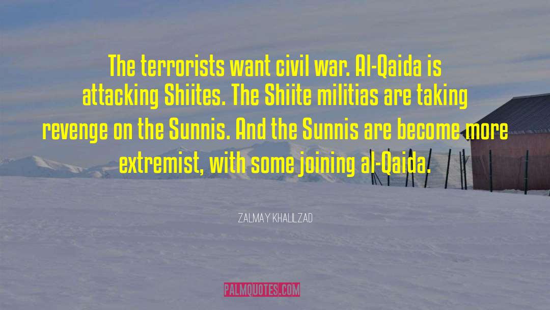 Zalmay Khalilzad Quotes: The terrorists want civil war.