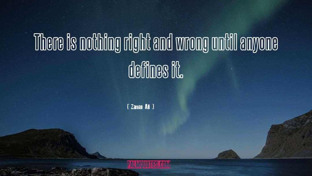 Zaman Ali Quotes: There is nothing right and