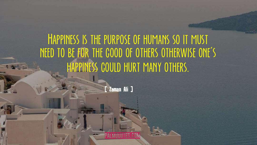 Zaman Ali Quotes: Happiness is the purpose of