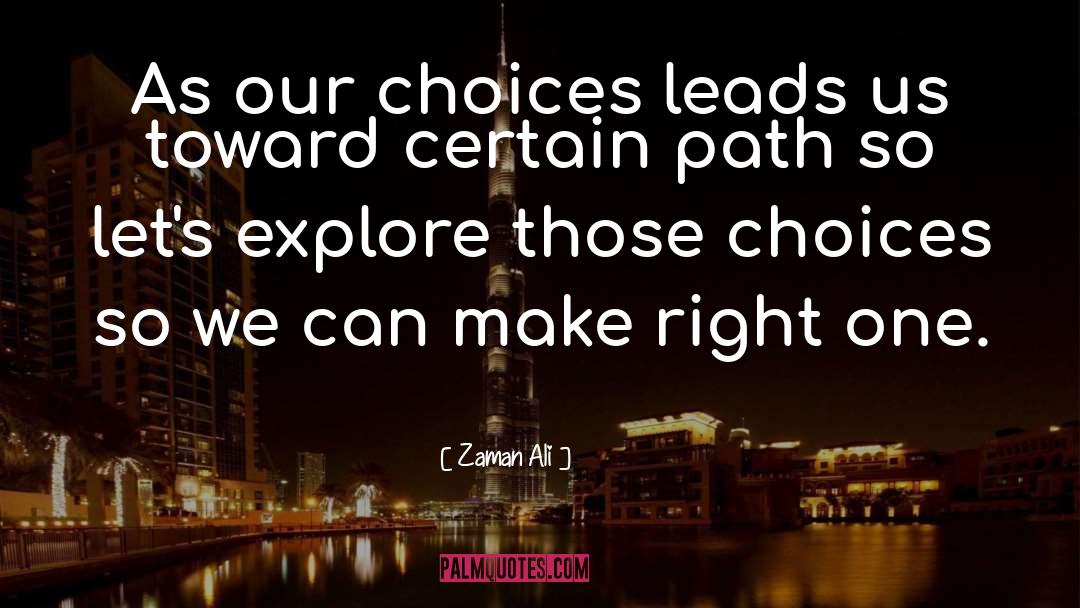 Zaman Ali Quotes: As our choices leads us