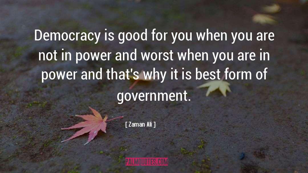 Zaman Ali Quotes: Democracy is good for you