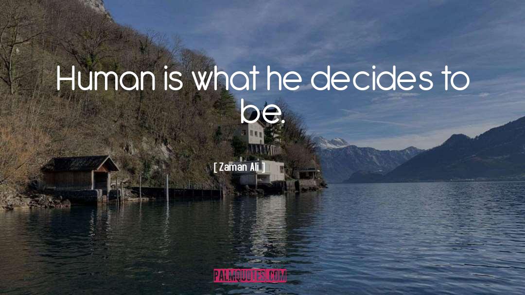 Zaman Ali Quotes: Human is what he decides