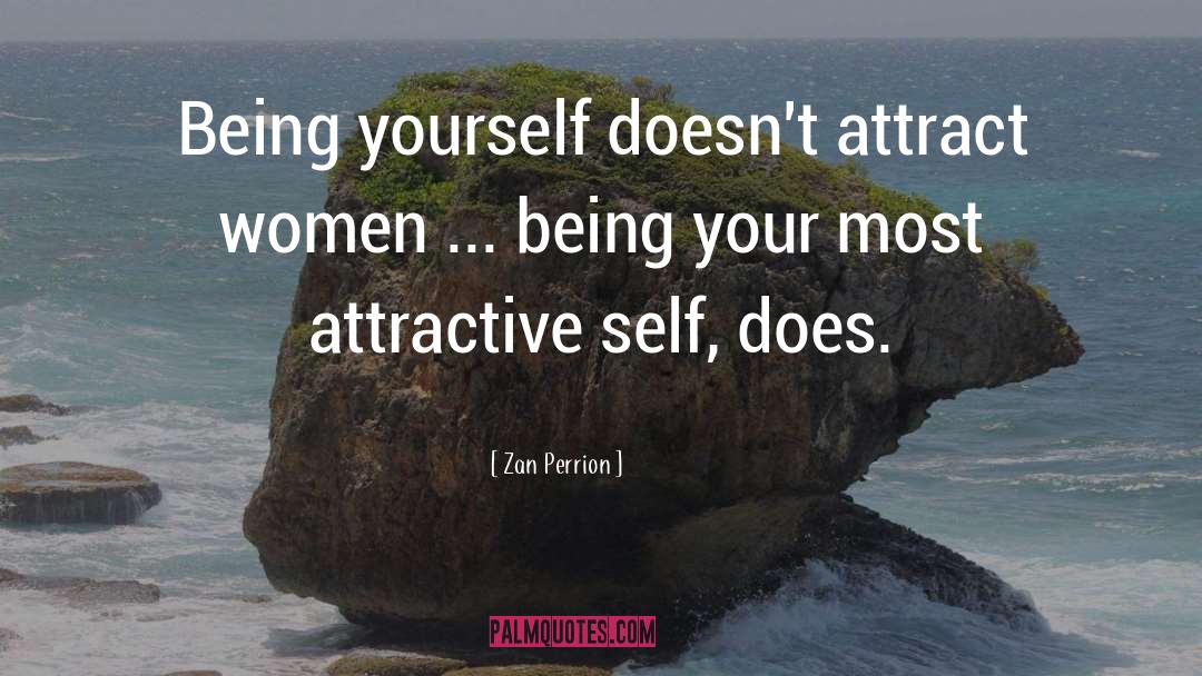 Zan Perrion Quotes: Being yourself doesn't attract women