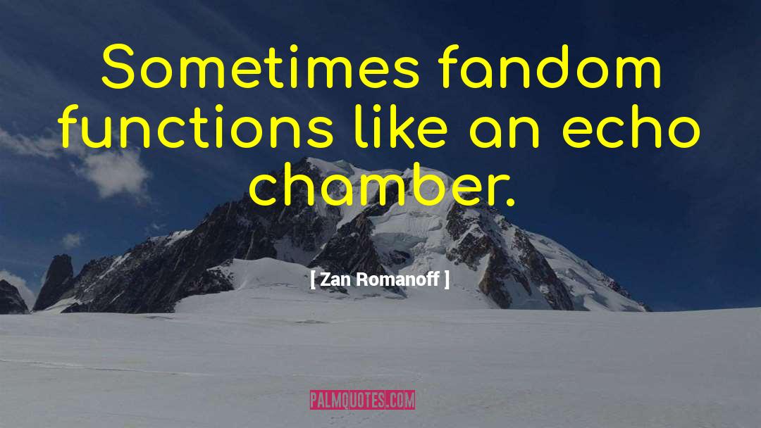 Zan Romanoff Quotes: Sometimes fandom functions like an
