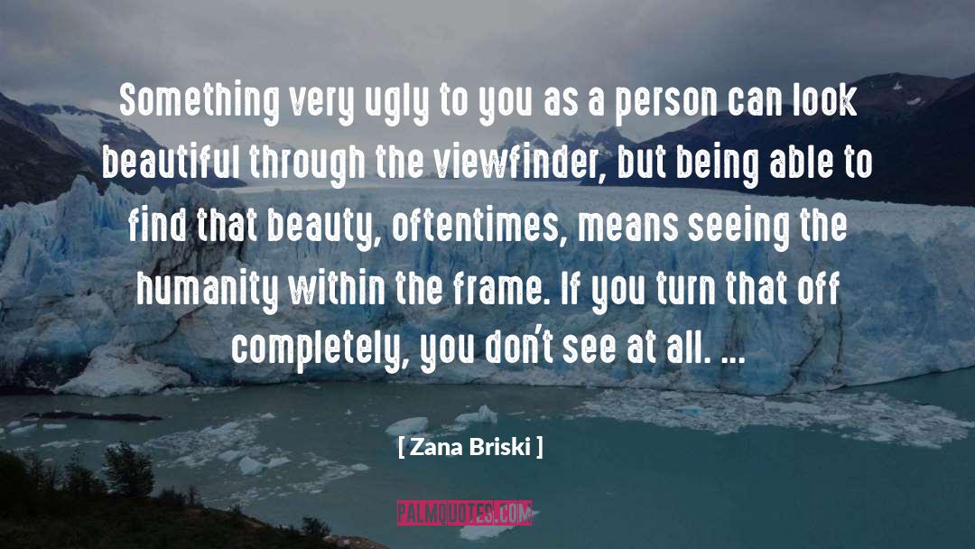 Zana Briski Quotes: Something very ugly to you