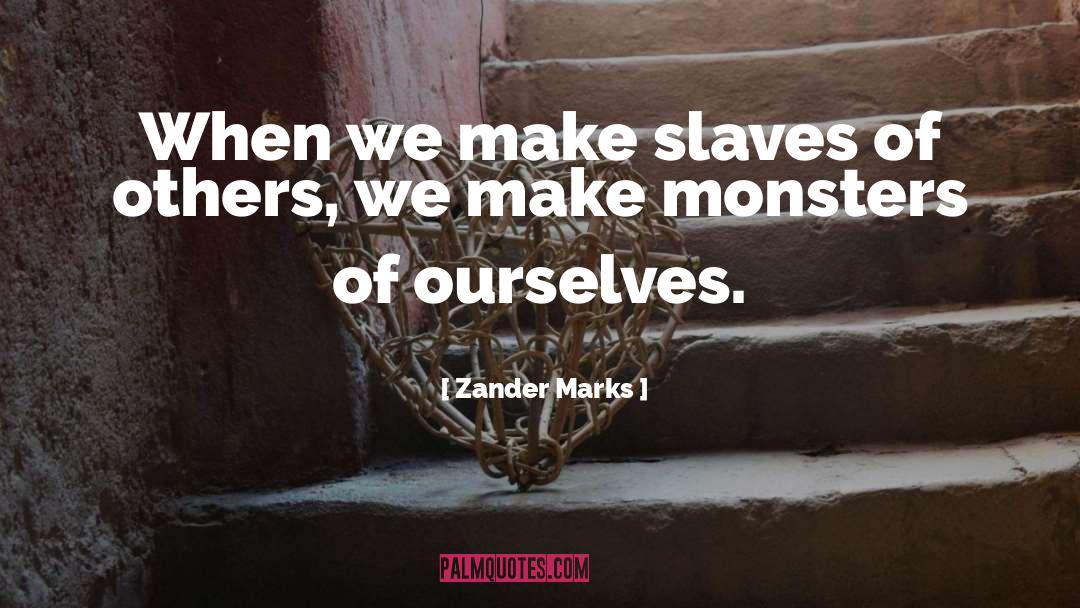 Zander Marks Quotes: When we make slaves of