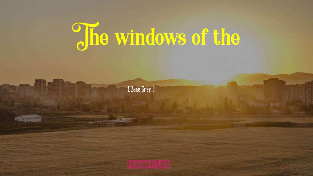 Zane Grey Quotes: The windows of the