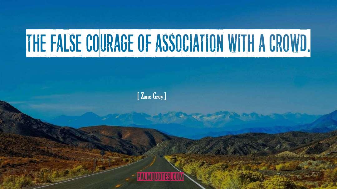 Zane Grey Quotes: the false courage of association