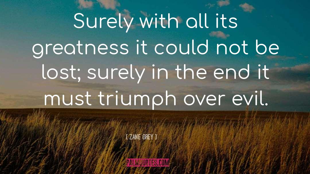 Zane Grey Quotes: Surely with all its greatness