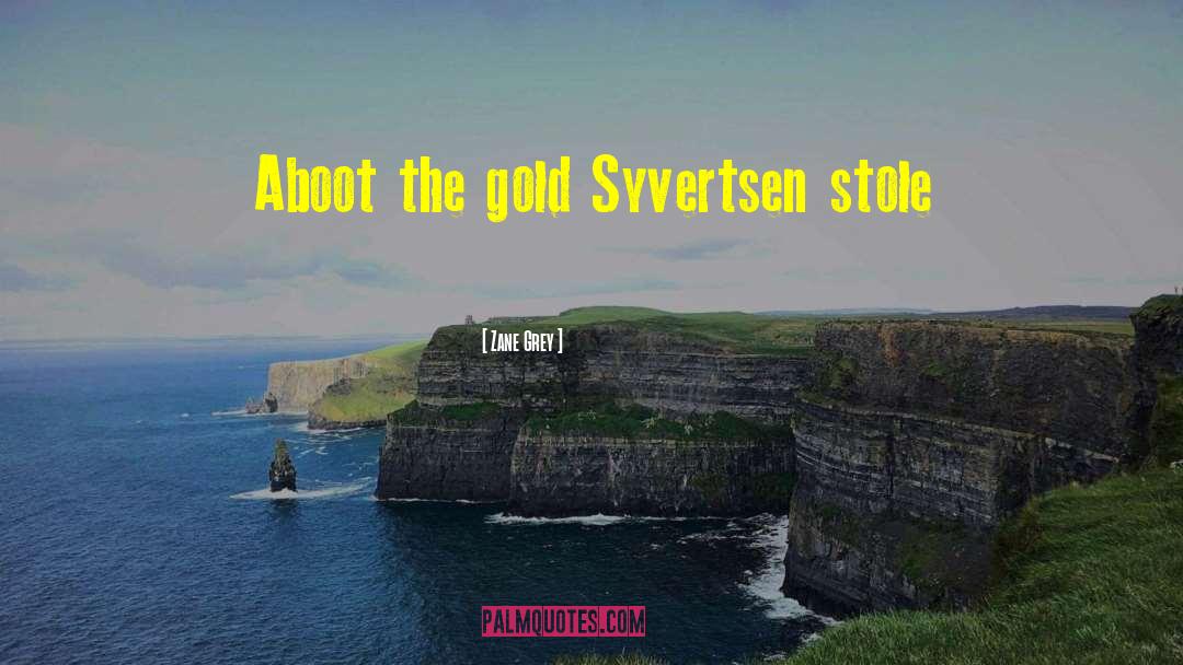 Zane Grey Quotes: Aboot the gold Syvertsen stole