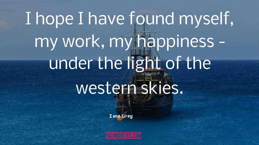 Zane Grey Quotes: I hope I have found