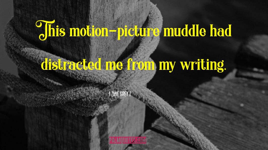 Zane Grey Quotes: This motion-picture muddle had distracted