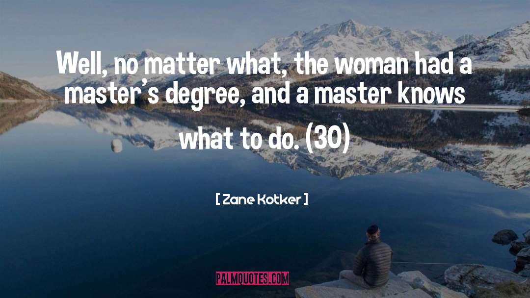 Zane Kotker Quotes: Well, no matter what, the