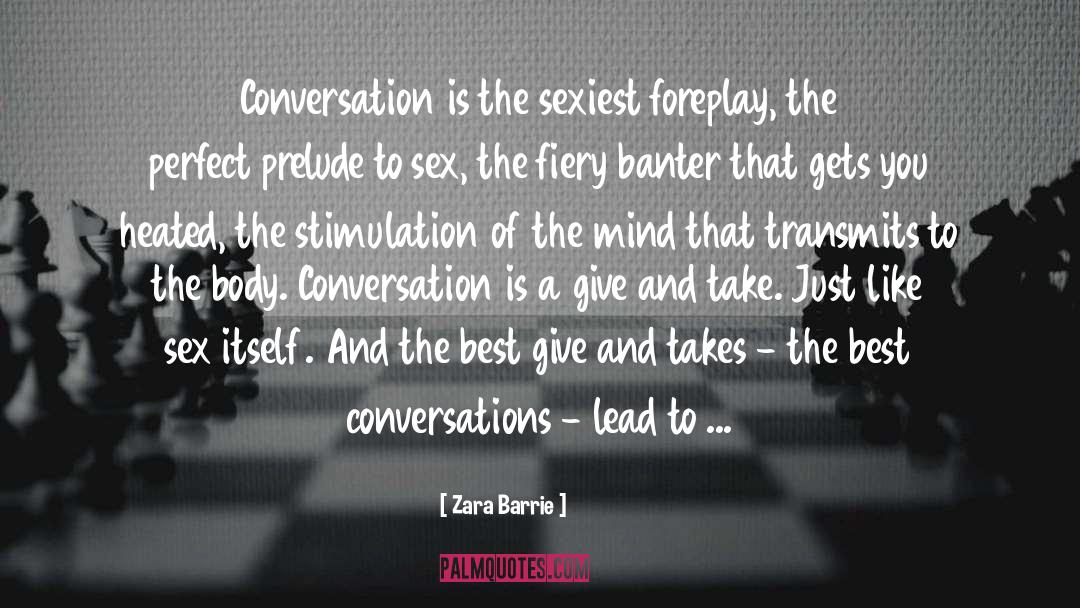 Zara Barrie Quotes: Conversation is the sexiest foreplay,