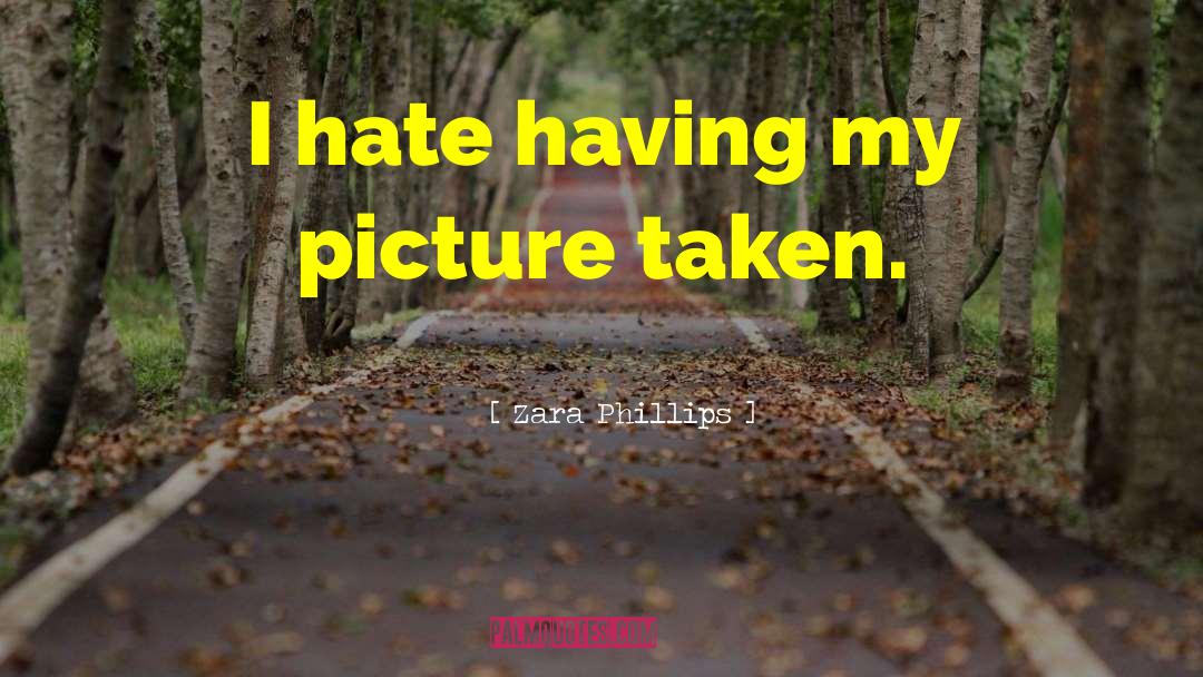 Zara Phillips Quotes: I hate having my picture