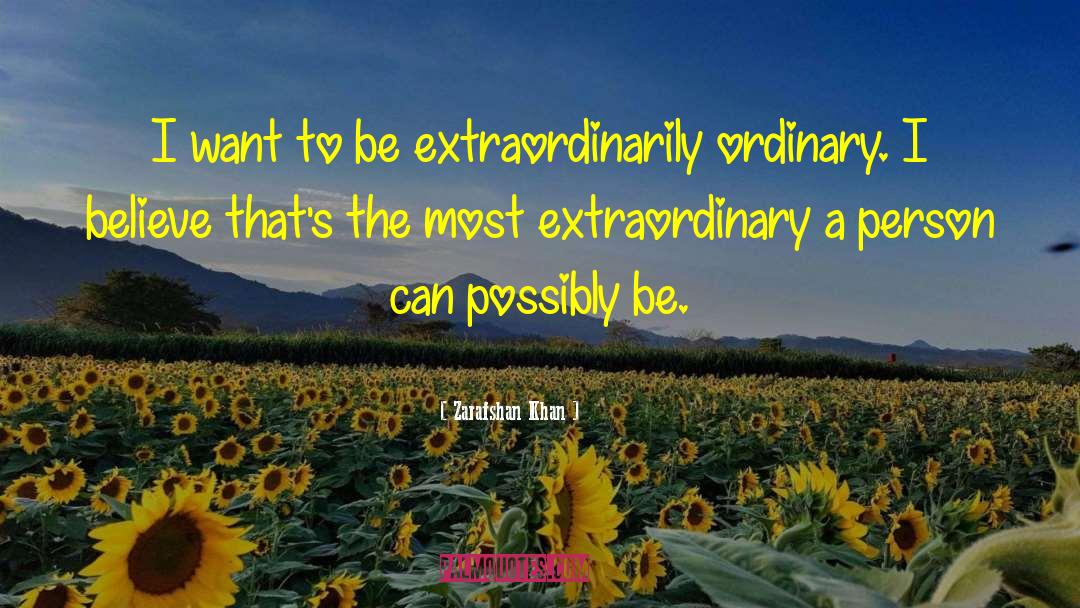 Zarafshan Khan Quotes: I want to be extraordinarily
