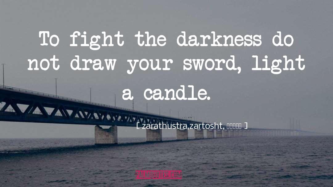 Zarathustra,zartosht, زرتشت Quotes: To fight the darkness do