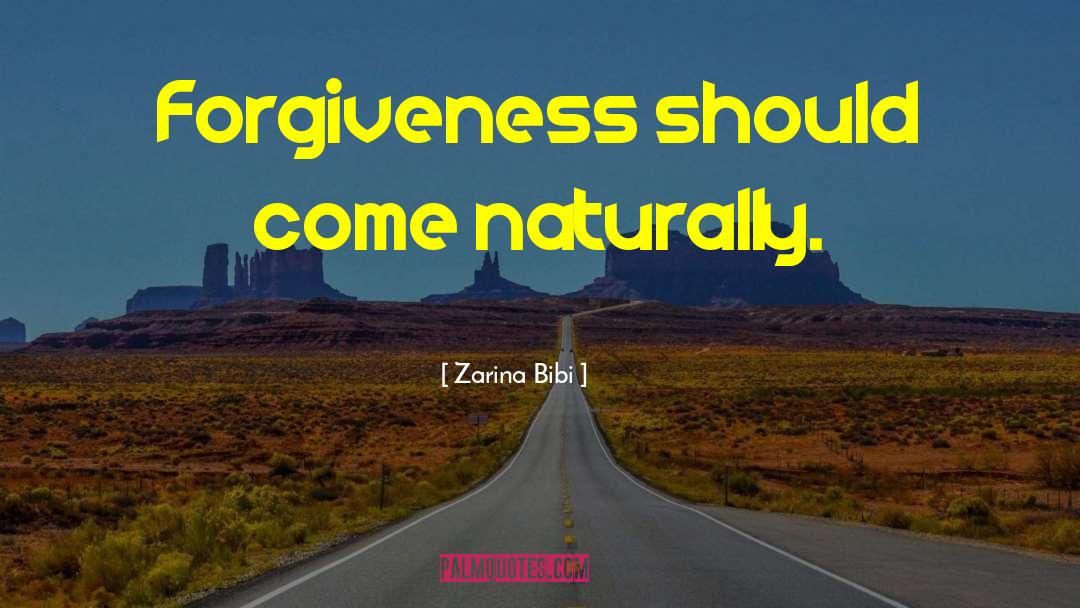 Zarina Bibi Quotes: Forgiveness should come naturally.