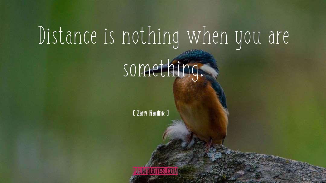 Zarry Hendrik Quotes: Distance is nothing when you